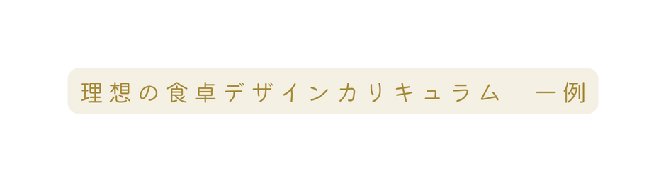 理想の食卓デザインカリキュラム 一例